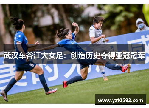 武汉车谷江大女足：创造历史夺得亚冠冠军