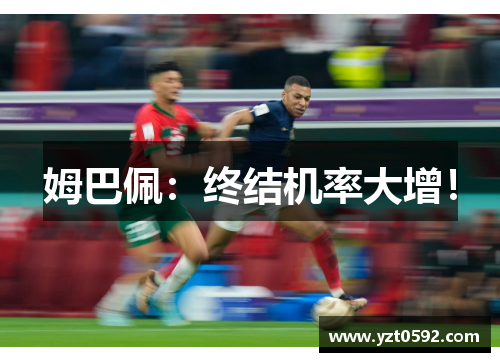姆巴佩：终结机率大增！